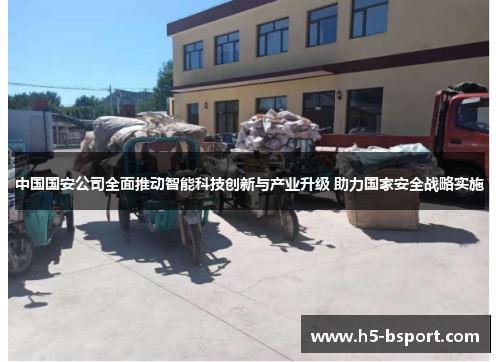 中国国安公司全面推动智能科技创新与产业升级 助力国家安全战略实施